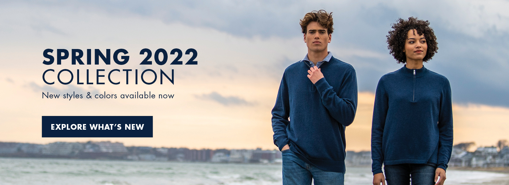 Spring 2022 Collection: New styles and colors available now --- Explore What's New!